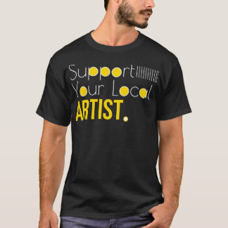 Support Your Local ARTIST T-Shirt