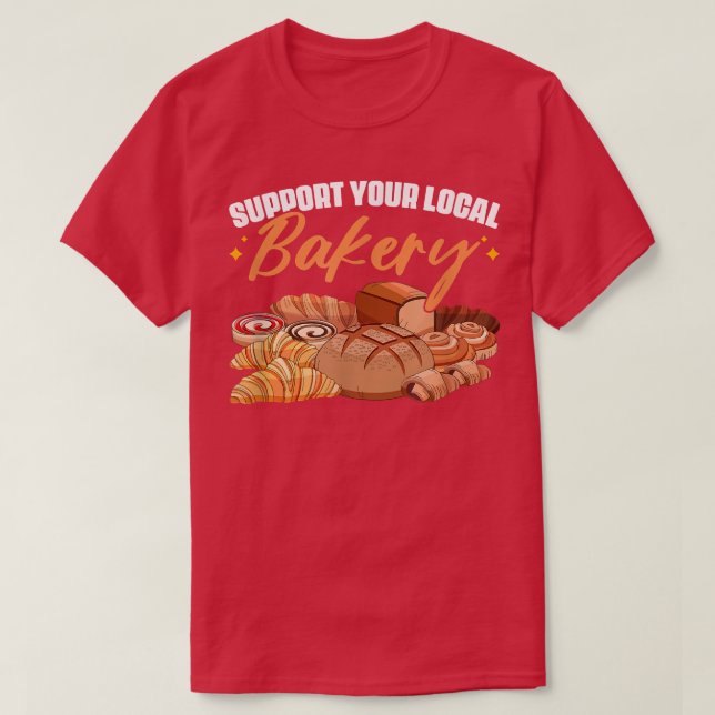 Support Your Local Bakery  Bake Pastry Baking Brea T-Shirt (Design Front)