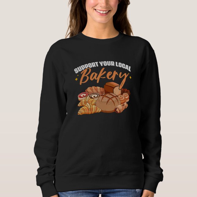 Support Your Local Bakery Bake Pastry Baking Bread Sweatshirt (Front)