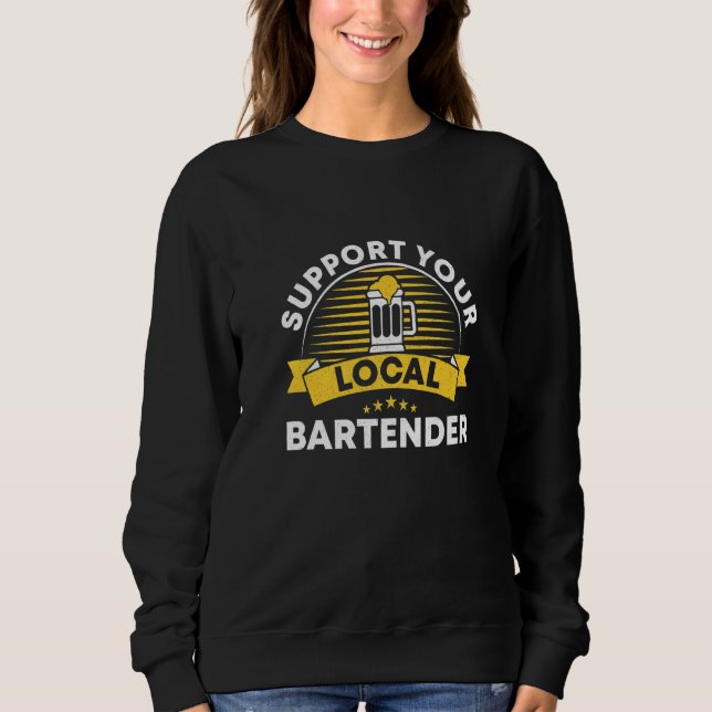 Support Your Local Bartender Barkeeper Bar Fun Alc Sweatshirt (Front)