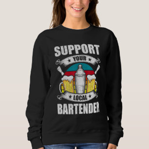 Support Your Local Bartender Bartending Bartender Sweatshirt