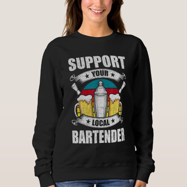 Support Your Local Bartender Bartending Bartender Sweatshirt (Front)