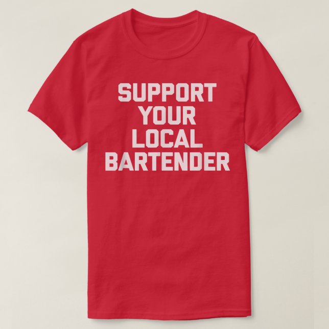 Support Your Local Bartenderfunny saying bartender T-Shirt (Design Front)