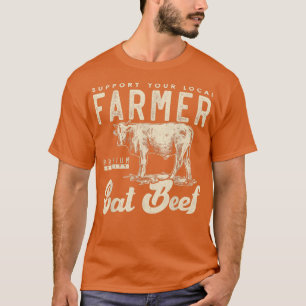 Support your local beef cow farmer Small farm T-Sh T-Shirt