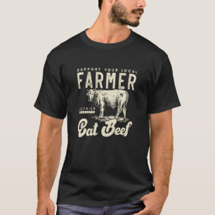 Support Your Local Beef Cow Farmer Small Farm T-Shirt