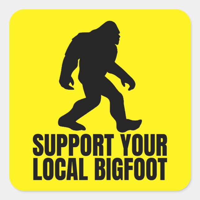 Support Your Local Bigfoot Funny Bigfoot Lover Square Sticker (Front)