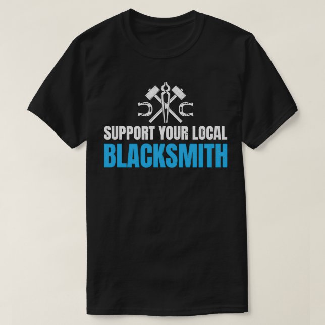Support Your Local Blacksmith Metalworking T T-Shirt (Design Front)