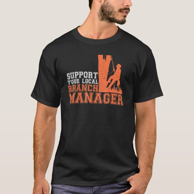 Support Your Local Branch Manager  Arborist Tree C T-Shirt (Front)