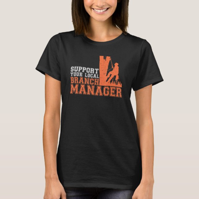 Support Your Local Branch Manager  Arborist Tree C T-Shirt (Front)