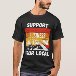 Support Your Local Business Professional T-Shirt