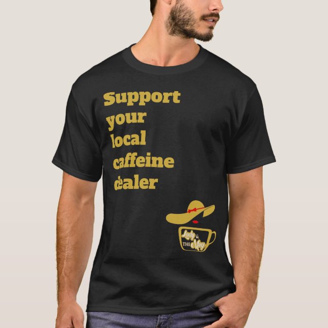 Support your local caffeine dealer t-shirt (Front)