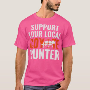 Support Your Local Coyote Hunter Funny Yote Huntin T-Shirt