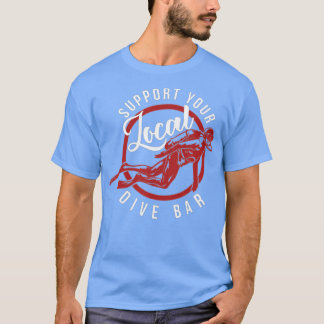 Support Your Local Dive Bar   Funny Dive Bar  T-Shirt