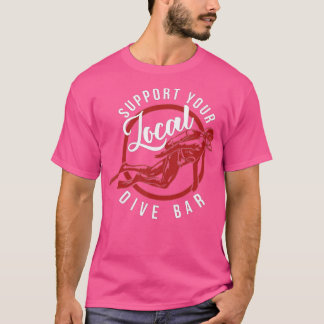 Support Your Local Dive Bar  - Funny Dive Bar  T-Shirt