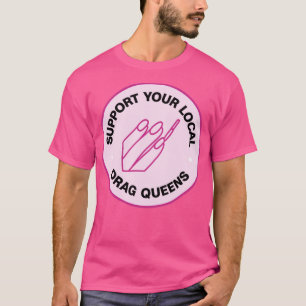 Support Your Local Drag Queens T-Shirt