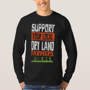 Support Your Local Dry Land Farmers Agricultural T T-Shirt