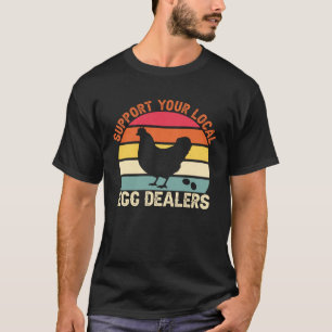 Support Your Local Egg Dealer Farmer Chicken Egg T-Shirt