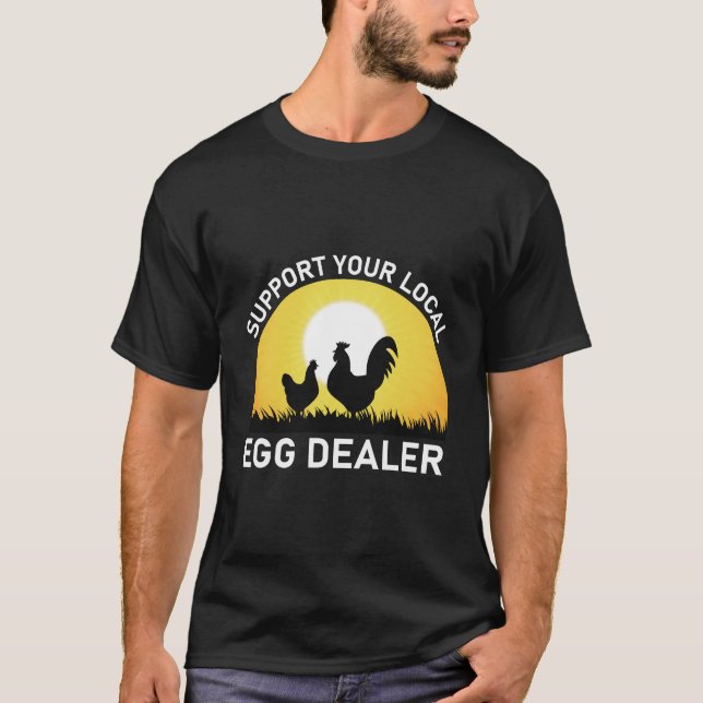 Support Your Local Egg Dealer Farmer Farm Chicken T-Shirt (Front)