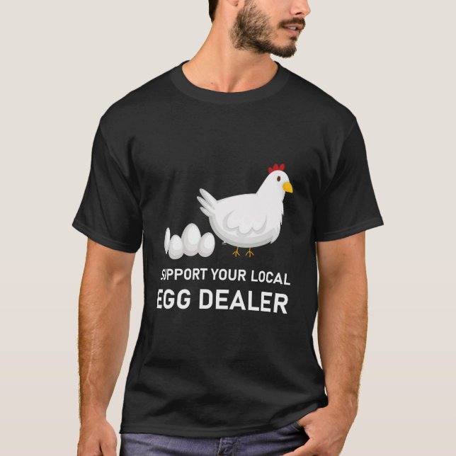 Support Your Local Egg Dealer Farmer Farm Chicken T-Shirt (Front)