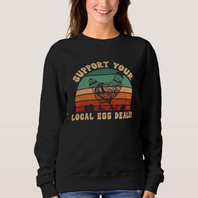 Support Your Local Egg Dealers Chicken Egg   2 Sweatshirt (Front)