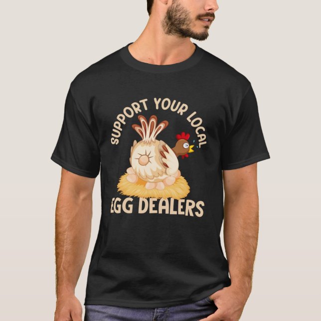 Support Your Local Egg Dealers Chicken Egg  Farmer T-Shirt (Front)