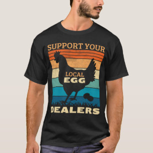 Support Your Local Egg Dealers Chicken Farm Fresh T-Shirt