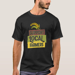 Support Your Local Farmer Grain No Farmers No Food T-Shirt