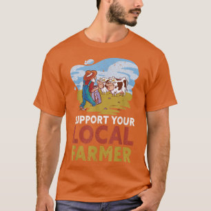 Support Your Local Farmer Local Farm Lover Funny T-Shirt