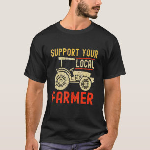 Support Your Local Farmer Tractor Agriculture Farm T-Shirt