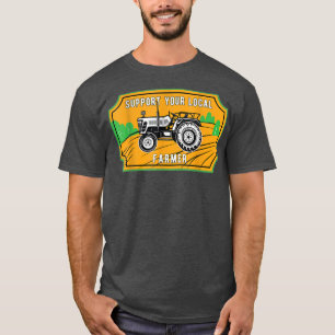 Support Your Local Farmers Farming Agriculture Far T-Shirt