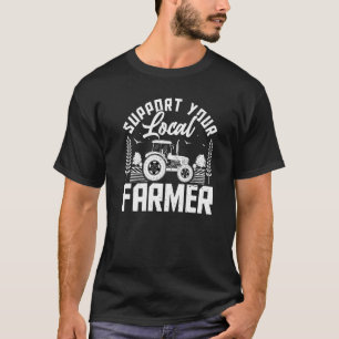Support Your Local Farmers Farming Farmer Tractor T-Shirt
