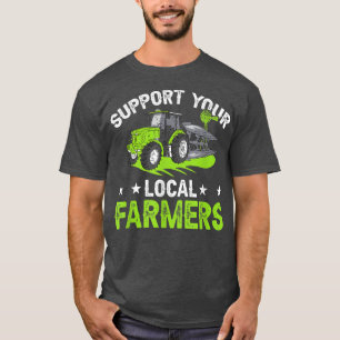 Support Your Local Farmers - Farming Rancher Farme T-Shirt
