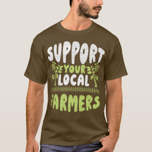 Support Your Local Farmers Farming T-Shirt