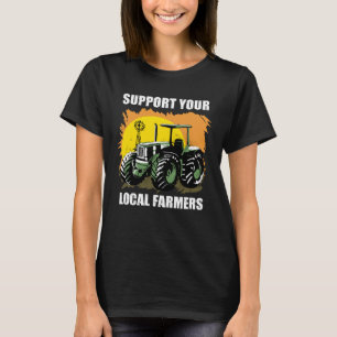 Support Your Local Farmers I Farmer Agriculture T-Shirt