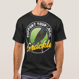 Support Your Local Grackle Bird Bird Lover T-Shirt