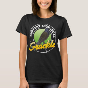 Support Your Local Grackle Bird Bird Lover T-Shirt