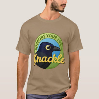 Support Your Local Grackle T-Shirt