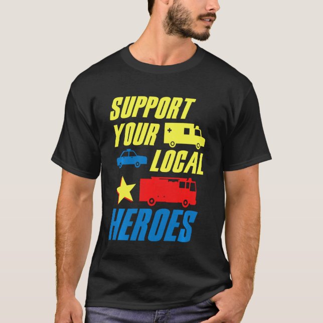 Support Your Local Heroes Medic Doctor Police Fire T-Shirt (Front)