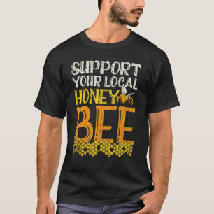 Support Your Local Honey Bee Honeycomb Apiarist Be T-Shirt