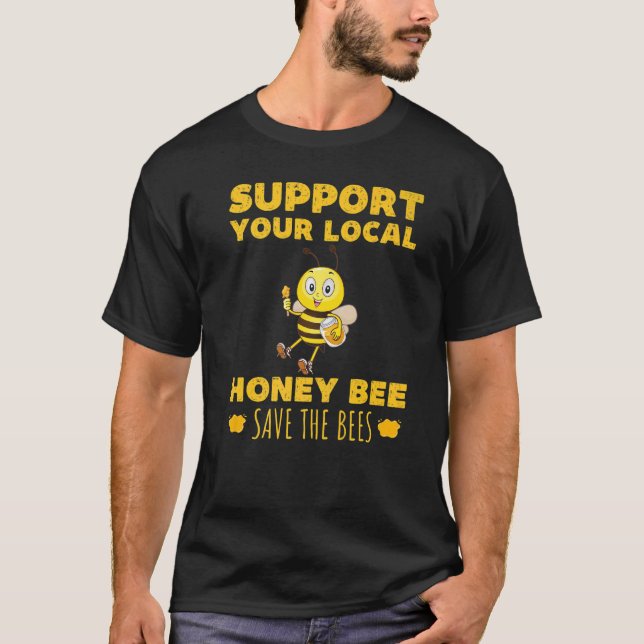 Support Your Local Honey Bee Save The Bees Beekeep T-Shirt (Front)