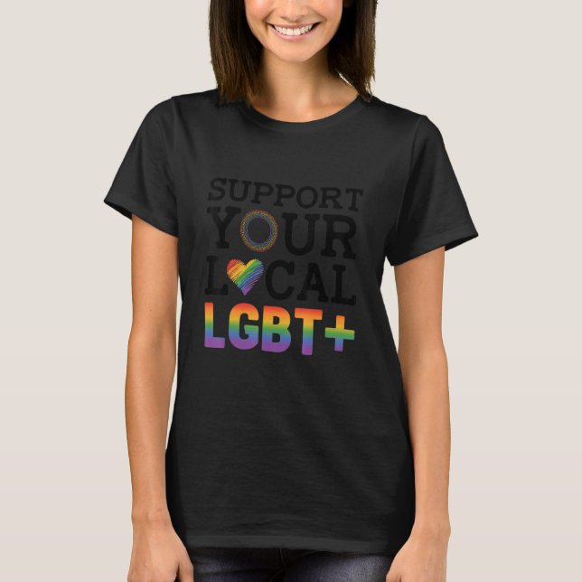 Support Your Local Lgbt Lesbian Gay Proud Love Que T-Shirt (Front)