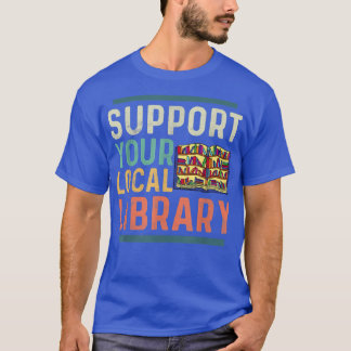 Support Your Local Library Book Lover Librarian  T-Shirt