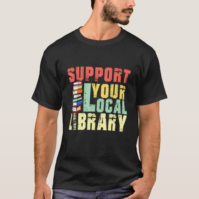 Support Your Local Library Book Readers Teacher T-Shirt (Front)