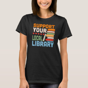 Support Your Local Library Book Reading Readers T-Shirt