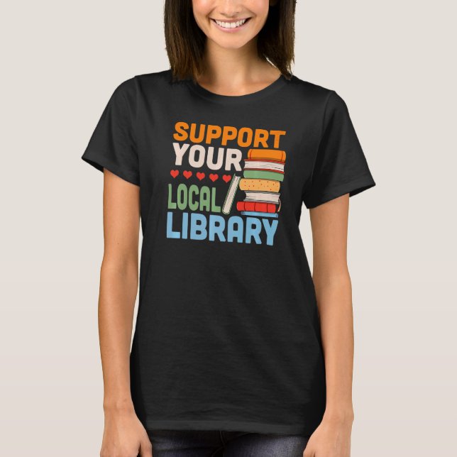 Support Your Local Library Book Reading Readers T-Shirt (Front)