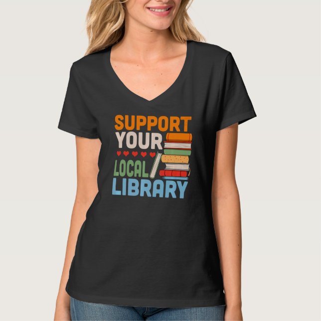 Support Your Local Library Book Reading Readers T-Shirt (Front)