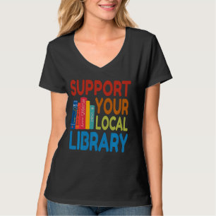 Support Your Local Library For Book And Readers T-Shirt