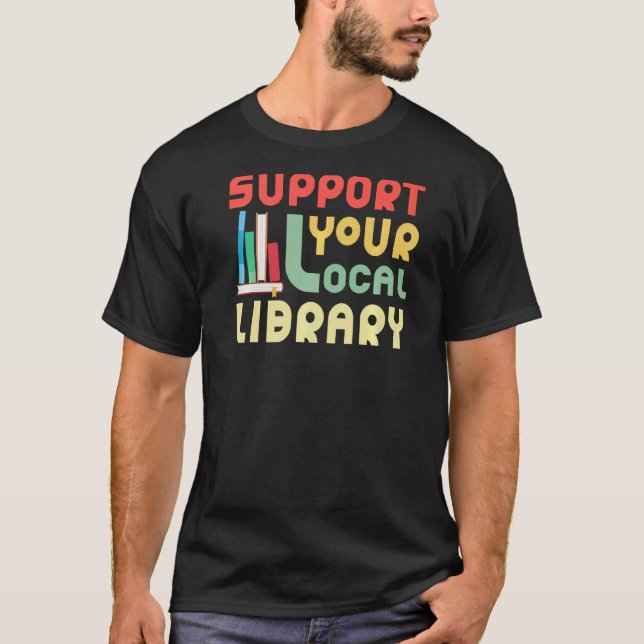 Support Your Local Library  Library  Bookworm T-Shirt (Front)