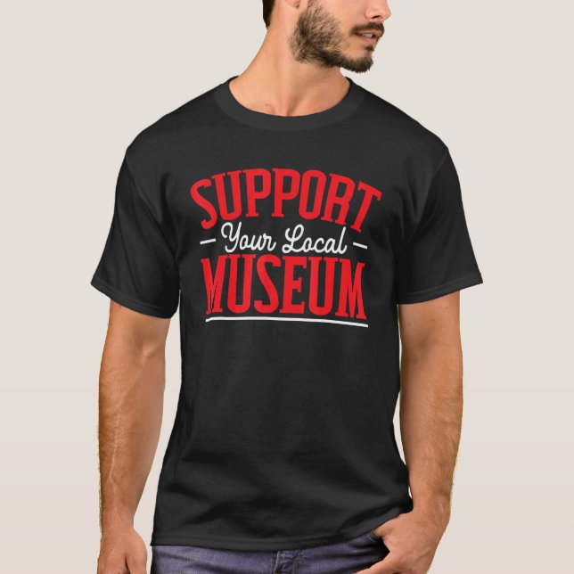 Support Your Local Museum  Museum Curator T-Shirt (Front)