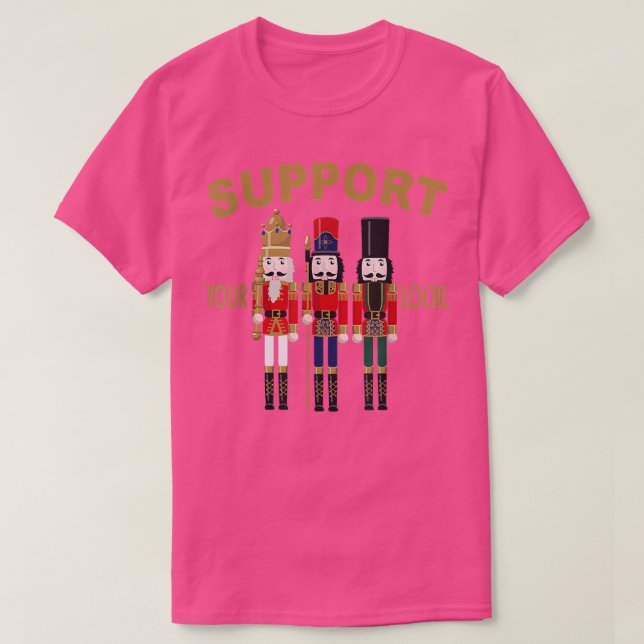 support your local nutcracker happy holidays598  T-Shirt (Design Front)